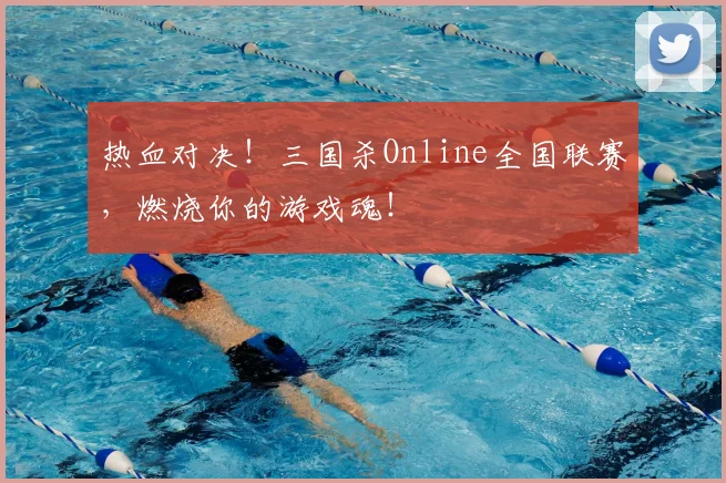 热血对决！三国杀Online全国联赛，燃烧你的游戏魂！